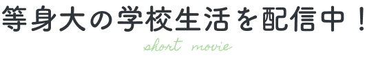 等身大の学校生活を配信中！ About Movie